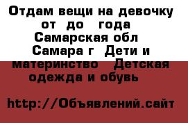 Отдам вещи на девочку от3 до 1 года - Самарская обл., Самара г. Дети и материнство » Детская одежда и обувь   